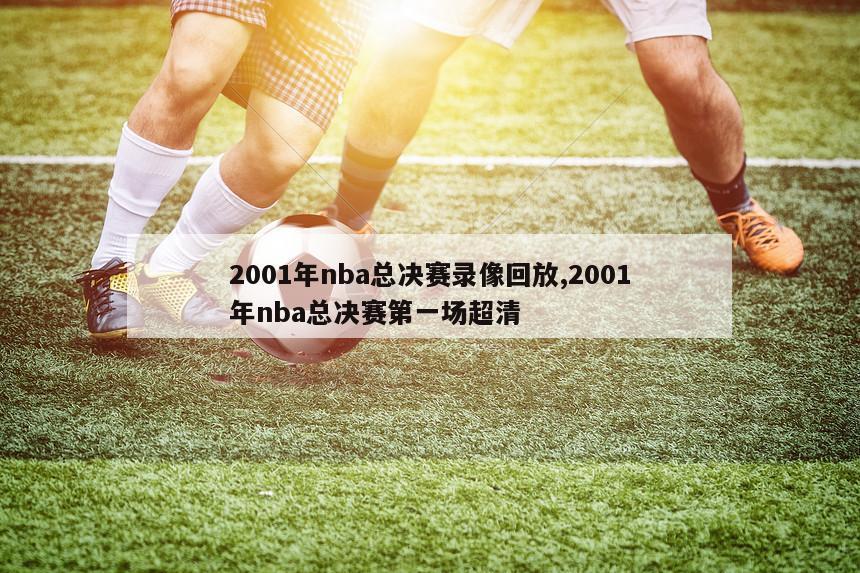 2001年nba总决赛录像回放,2001年nba总决赛第一场超清