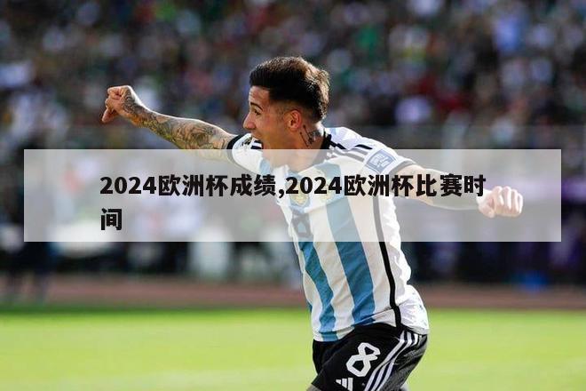 2024欧洲杯成绩,2024欧洲杯比赛时间