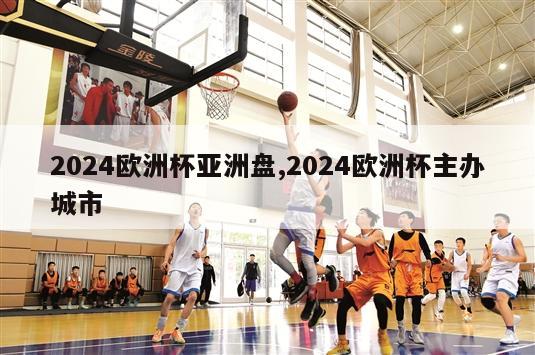 2024欧洲杯亚洲盘,2024欧洲杯主办城市