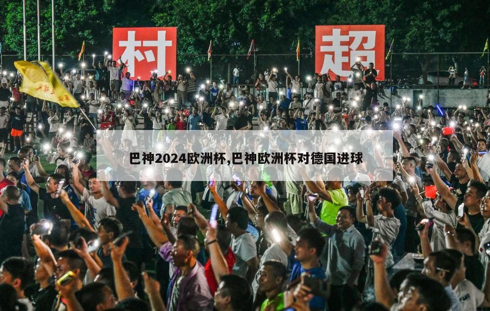 巴神2024欧洲杯,巴神欧洲杯对德国进球